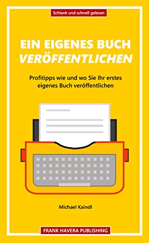 Ein eigenes Buch veröffentlichen: Profitipps wie und wo Sie Ihr erstes eigenes Buch veröffentlichen (Schlank und schnell gelesen)