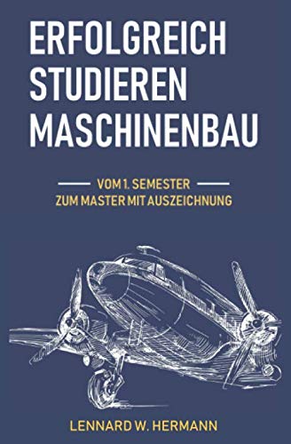 Erfolgreich studieren Maschinenbau: Vom 1. Semester zum Master mit Auszeichnung