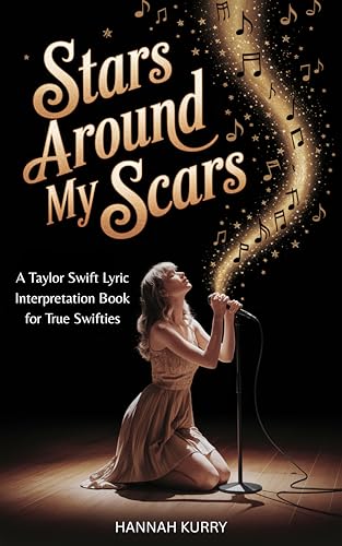 Stars Around My Scars: A Taylor Swift Lyric Interpretation Book for True Swifties : Unravel the Hidden Meanings, Stories, and Easter Eggs Behind Taylor’s Most Iconic Songs (English Edition)