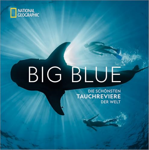 National Geographic: Big Blue. Die ultimative Bucket List der schönsten Tauchreviere der Welt. 100 aufregende Unterwasser-Erlebnisse plus wertvollen ... Die schönsten Tauchreviere der Welt