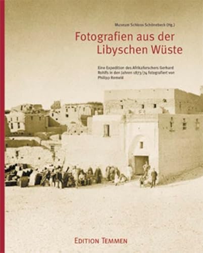 Fotografien aus der Libyschen Wüste: Eine Expedition des Afrikaforschers Gerhard Rohlfs in den Jahren 1873/74