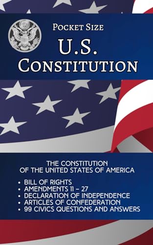 Pocket Size US Constitution: The Constitution of the United States of America; Bill of Rights; Amendments 11 – 27; Declaration of Independence; ... 99 Civics Questions and Answers
