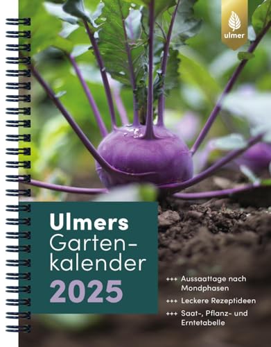 Ulmers Gartenkalender 2025: Aussaattage nach Mondphasen. Leckere Rezeptideen. Saat-, Pflanz- und Erntetabelle