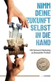 Nimm deine Zukunft selbst in die Hand: Mit Network Marketing zu finanzieller Freiheit