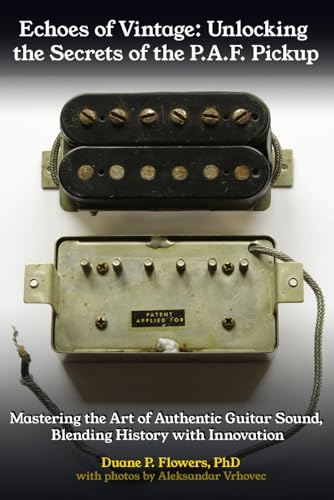 Echoes of Vintage: Unlocking the Secrets of the P.A.F. Pickup: Mastering the Art of Authentic Guitar Sound, Blending History with Innovation