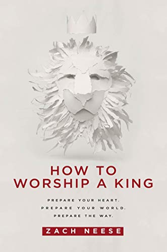 How To Worship a King: Prepare Your Heart. Prepare Your World. Prepare The Way. (English Edition)