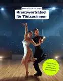 Ein Kreuzworträtsel-Buch für Tänzerinnen und Tänzer mit vielen Begriffen, die nur Liebhaber des Tanzsports kennen.: Tolles Geschenk: Rätsel und ... alle Tänzer im Hobby oder auch professionell.