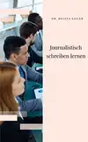 Journalistisch schreiben lernen: Das Übungsbuch