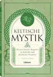 Keltische Mystik: Ein persönlicher Ratgeber zu keltischer und druidischer Tradition