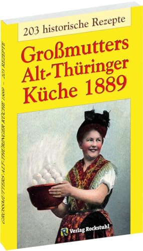 Großmutters Alt-Thüringer Küche 1889: Kochbuch – 203 historische Rezepte aus Thüringen: Kochbuch mit 203 historische Rezepte aus Thüringen