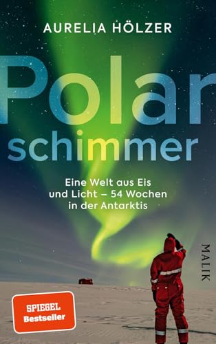 Polarschimmer: Eine Welt aus Eis und Licht – 54 Wochen in der Antarktis | Antarktischer Alltag auf der Neumayer-Station III, eine begeisterte Beschreibung von der Stationsleitung und Ärztin