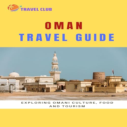 Oman Travel Guide: Exploring Omani Culture, Food and Tourism