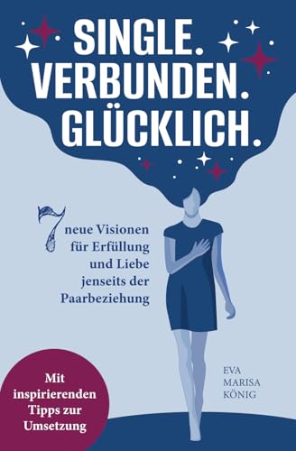 Single. Verbunden. Glücklich: 7 neue Visionen für Erfüllung und Liebe jenseits der Paarbeziehung