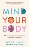 Mind Your Body: A Revolutionary Programme to Release Chronic Pain and Anxiety