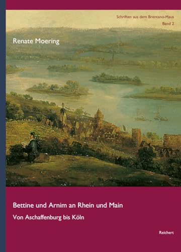 Bettine und Arnim an Rhein und Main: Von Aschaffenburg bis Köln (Schriften aus dem Brentano-Haus)