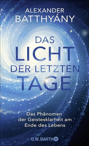 Das Licht der letzten Tage: Das Phänomen der Geistesklarheit am Ende des Lebens