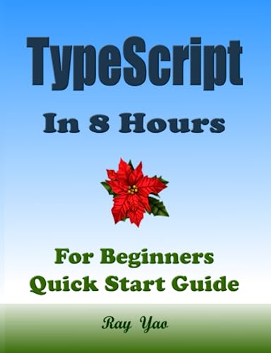 TYPESCRIPT Programming, In 8 Hours, For Beginners, Learn Coding Fast: TypeScript Language Crash Course Textbook & Exercises