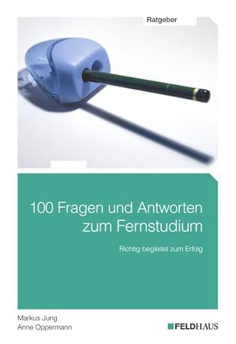100 Fragen und Antworten zum Fernstudium: Richtig begleitet zum Erfolg