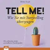 Tell Me!: Wie Sie mit Storytelling überzeugen