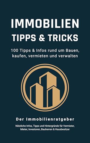 Immobilien Tipps & Tricks - 100 Tipps & Infos rund um Bauen, kaufen, vermieten und verwalten: Das große Immobilien Buch für Vermieter, Mieter, Investoren, Bauherren und Hausbesitzer