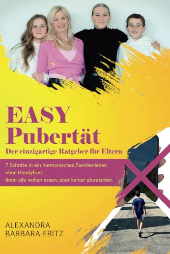 EASY Pubertät der einzigartige Ratgeber für Eltern von Teenagern: 7 Schritte in ein harmonisches Familienleben ohne Handyfrust, denn alle wollen essen, aber keiner abwaschen