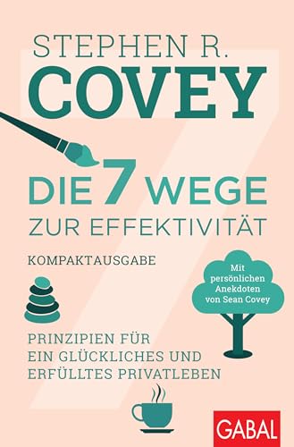 Die 7 Wege zur Effektivität – Kompaktausgabe: Prinzipien für ein glückliches und erfülltes Privatleben. Mit persönlichen Anekdoten von Sean Covey (Dein Leben)