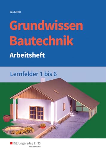 Grundwissen Bautechnik: Lernfelder 1-6 Arbeitsheft (Grundwissen / Fachwissen Bautechnik)