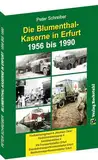 Die BLUMENTHAL-KASERNE in Erfurt 1956-1990: Fla-Raketenregiment-4 „Hermann Danz“ | Feldbäckereikompanie 4 | Sanitätsbataillon 4 | ... | Bezirkstransportkommandantur Erfurt