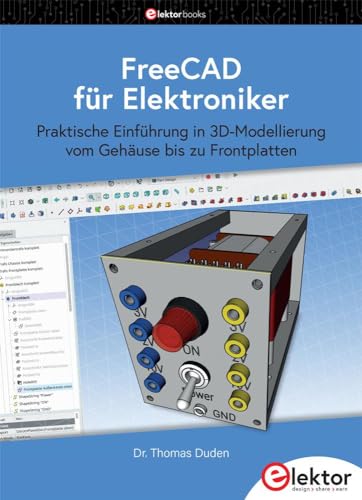 FreeCAD für Elektroniker: Praktische Einführung in 3D-Modellierung vom Gehäuse bis zu Frontplatten