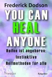 You can heal anyone: Heilen ist angeboren: Instinktive Heilmethoden für alle