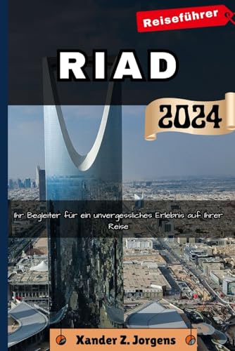 Riad Reiseführer: Ihr Begleiter für ein unvergessliches Erlebnis auf Ihrer Reise (ABENTEUERFÜHRER-REIHE)