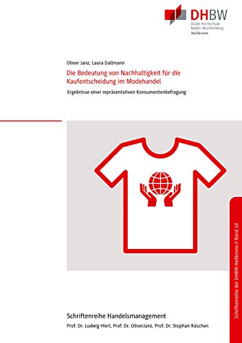 Die Bedeutung von Nachhaltigkeit für die Kaufentscheidung im Modehandel: Ergebnisse einer repräsentativen Konsumentenbefragung (Schriftenreihe Handelsmanagement der DHBW Heilbronn, Band 10)