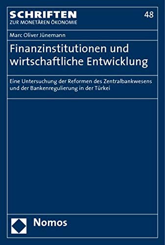 Finanzinstitutionen und wirtschaftliche Entwicklung: Eine Untersuchung der Reform des Zentralbankwesens und der Bankenregulierung in der Türkei (Schriften Zur Monetaren Okonomie, Band 48)