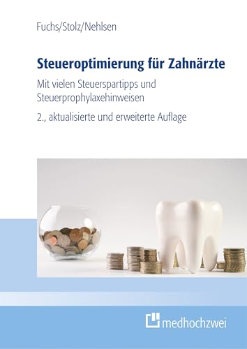 Steueroptimierung für Zahnärzte: Mit vielen Steuerspartipps und Steuerprophylaxehinweisen