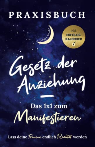 Praxisbuch Gesetz der Anziehung - Das 1x1 zum Manifestieren: Lass deine Träume endlich Realität werden!