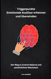 Triggerpunkte Buch: Emotionale Auslöser erkennen und überwinden: Der Weg zu innerer Balance und persönlichem Wachstum