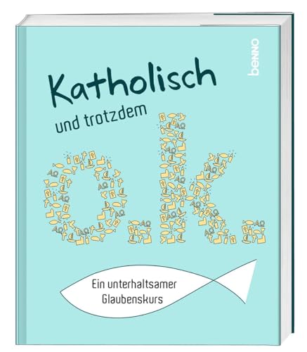 Katholisch und trotzdem o.k.: Ein unterhaltsamer Glaubenskurs