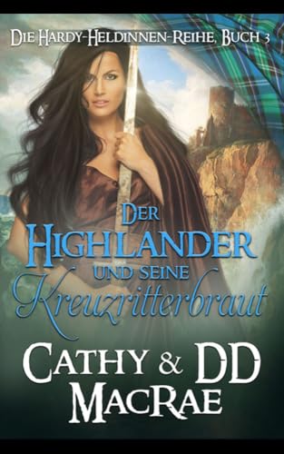 Der Highlander und seine Kreuzritterbraut: Ein romantisches Abenteuer im mittelalterlichen Schottland (Die Hardy-Heldinnen-Reihe 3)