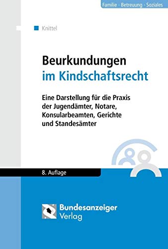 Beurkundungen im Kindschaftsrecht: Eine Darstellung für die Praxis der Jugendämter, Notare, Konsularbeamten, Gerichte und Standesämter