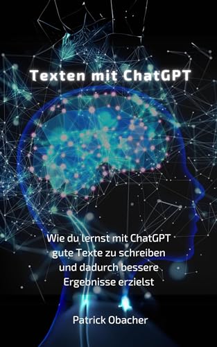 Texten mit ChatGPT : Wie du lernst mit ChatGPT gute Texte zu schreiben und dadurch bessere Ergebnisse erzielst