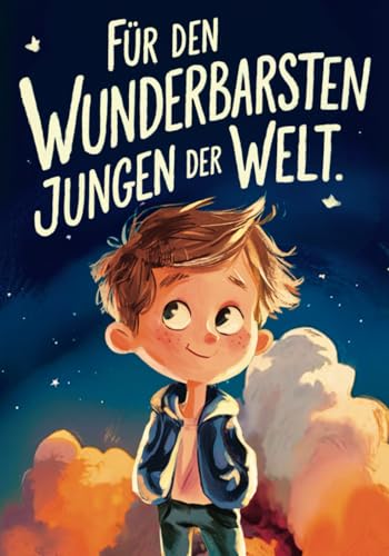 Für den wunderbarsten Jungen der Welt!: Inspirierende Kurzgeschichten für Jungen zur Stärkung von Selbstvertrauen, Mut und Freundschaft | Geschenk für Jungen | Kinderbuch