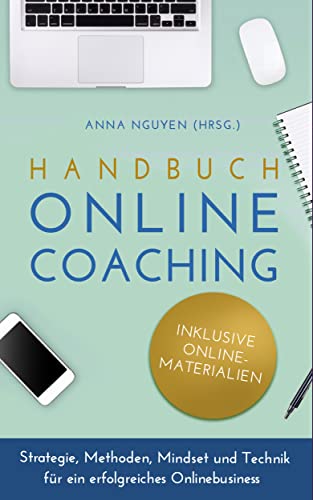 Handbuch Online Coaching: Strategie, Methoden, Mindset und Technik für ein erfolgreiches Onlinebusiness