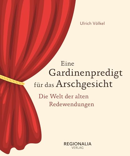 Eine Gardinenpredigt für das Arschgesicht: Deutsche Redewendungen von einst und heute