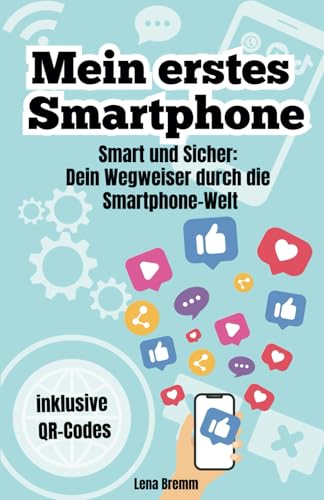 Mein erstes Smartphone - Smart und Sicher: Dein Wegweiser durch die Smartphone-Welt: Privatsphäre, Socialmedia, Cybermobbing, Whatsapp. Medienkompetenz von Kindern und Jugendlichen fördern.