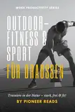 Outdoor-Fitness & Sport für draußen: Trainiere in der Natur – stark, frei & fit!