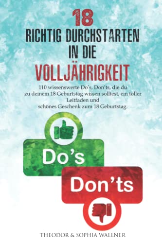 18 - Richtig Durchstarten in die Volljährigkeit: 110 wissenswerte Do’s, Don’ts, die du zu deinem 18 Geburtstag wissen solltest, ein toller Leitfaden und schönes Geschenk zum 18 Geburtstag.