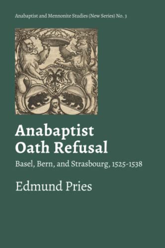 Anabaptist Oath Refusal: Basel, Bern, and Strasbourg, 1525-1538 (Anabaptist and Mennonite Studies (New Series), Band 3)