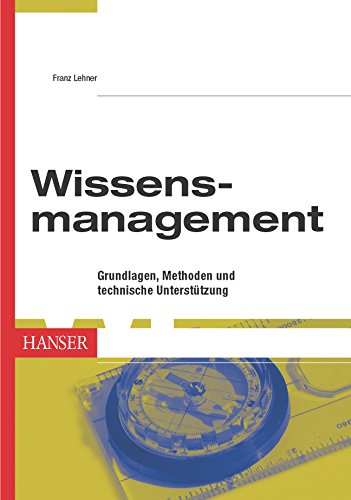 Wissensmanagement: Grundlagen, Methoden und technische Unterstützung