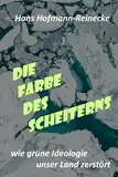 Die Farbe des Scheiterns: Wie grüne Ideologie unser Land zerstört