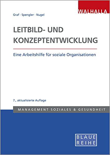 Leitbild- und Konzeptentwicklung: Vision, Mission und strategische Ziele für Sozialunternehmen systemisch erarbeiten: Eine Arbeitshilfe für soziale Organisationen; Blaue Reihe Sozialmanagement